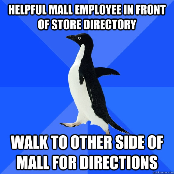 Helpful mall employee in front of store directory Walk to other side of mall for directions  Socially Awkward Penguin