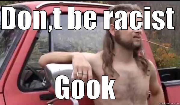 DON,T BE RACIST  GOOK  Almost Politically Correct Redneck