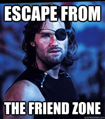 Escape From The Friend Zone  Call Snake Plissken
