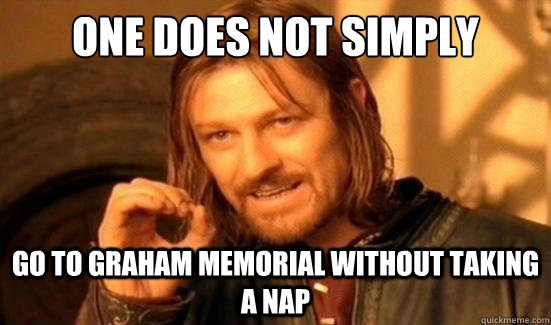 One Does Not Simply go to graham memorial without taking a nap  Boromir