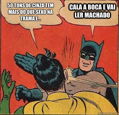 50 tons de cinza tem mais do que sexo na trama e... CALA A BOCA E VAI LER MACHADO  Batman Slapping Robin