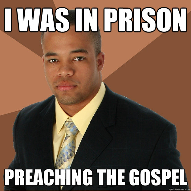I was in prison preaching the gospel - I was in prison preaching the gospel  Successful Black Man