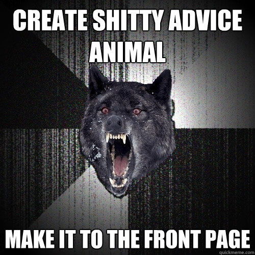 Create shitty advice animal make it to the front page  Insanity Wolf
