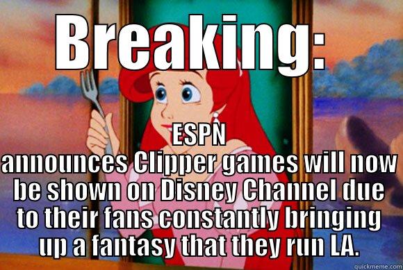 lol clippers, dream on - BREAKING:  ESPN ANNOUNCES CLIPPER GAMES WILL NOW BE SHOWN ON DISNEY CHANNEL DUE TO THEIR FANS CONSTANTLY BRINGING UP A FANTASY THAT THEY RUN LA. Disney Logic