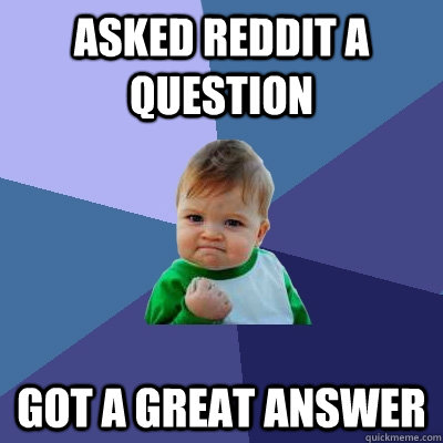 Asked Reddit a question Got a great answer - Asked Reddit a question Got a great answer  Success Kid