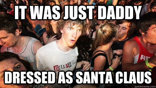 it was just daddy dressed as santa claus  Sudden Clarity Clarence