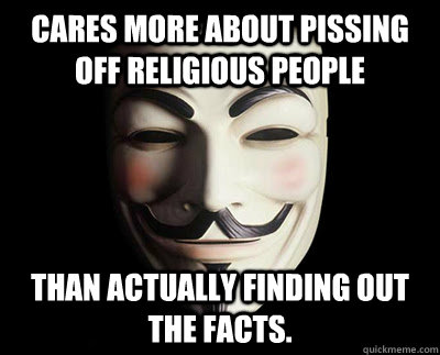 Cares more about pissing off religious people Than actually finding out the facts.  