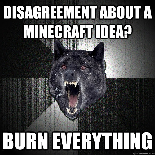 Disagreement about a Minecraft idea? BURN EVERYTHING  Insanity Wolf