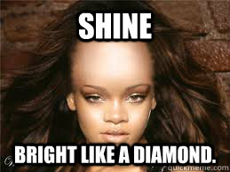 Shine Bright Like a diamond. - Shine Bright Like a diamond.  shine bright like a diamond