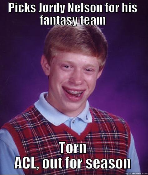 PICKS JORDY NELSON FOR HIS FANTASY TEAM TORN ACL, OUT FOR SEASON Bad Luck Brian