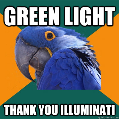 Green light thank you illuminati - Green light thank you illuminati  Paranoid Parrot