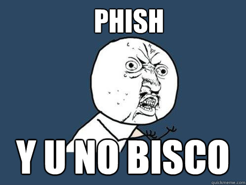 phish y u no bisco  Y U No