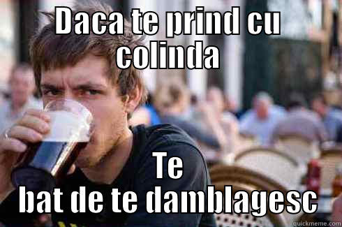 DACA TE PRIND CU COLINDA TE BAT DE TE DAMBLAGESC Lazy College Senior