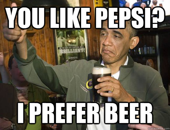 You like pepsi? I prefer Beer  Upvoting Obama
