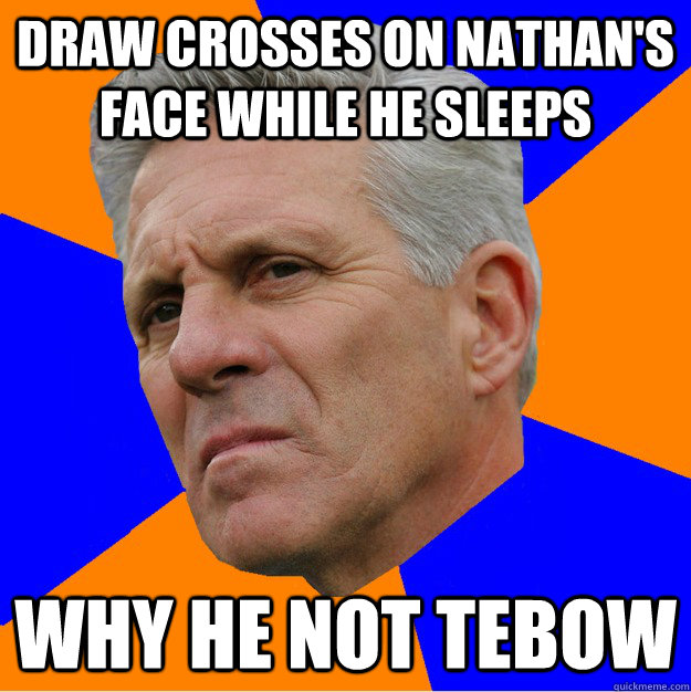 draw crosses on nathan's face while he sleeps WHY HE NOT TEBOW  Uninformed Zook
