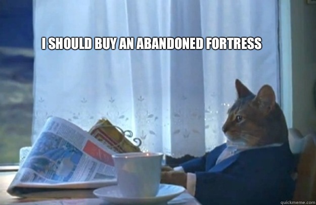 I should buy an abandoned Fortress  Sophisticated Cat