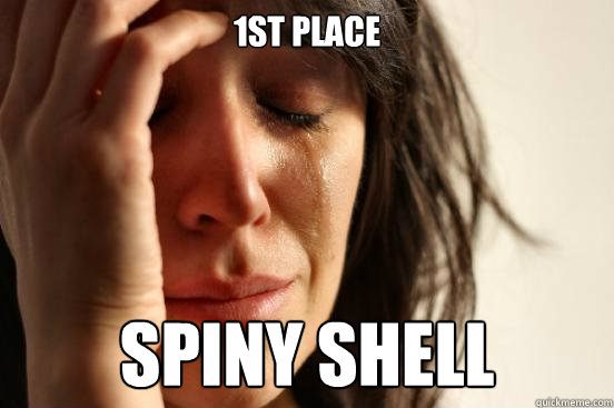 1st place spiny shell  First World Problems