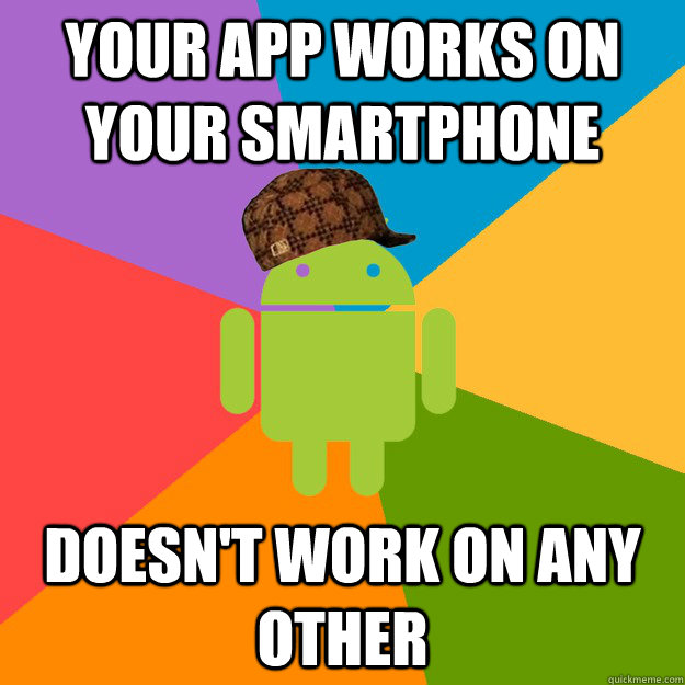 your app works on your smartphone doesn't work on any other  scumbag android