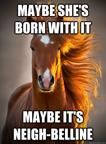 Maybe she's born with it Maybe it's Neigh-belline   Ridiculously Photogenic Horse