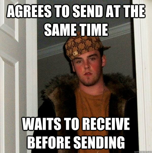 Agrees to send at the same time waits to receive before sending  Scumbag Steve