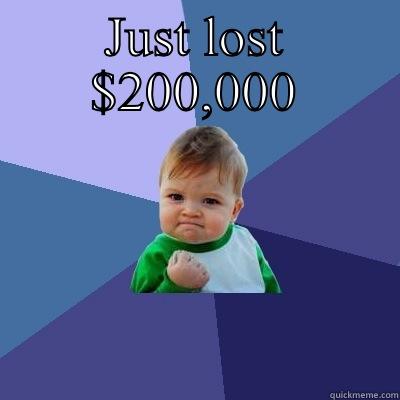 JUST LOST $200,000  Success Kid
