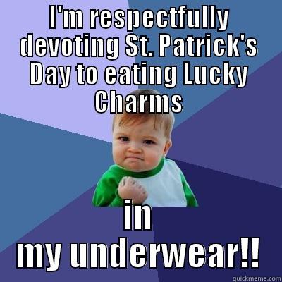 I'M RESPECTFULLY DEVOTING ST. PATRICK'S DAY TO EATING LUCKY CHARMS IN MY UNDERWEAR!! Success Kid