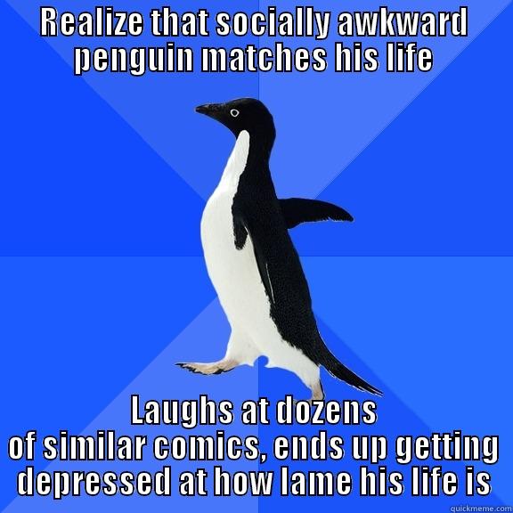 REALIZE THAT SOCIALLY AWKWARD PENGUIN MATCHES HIS LIFE LAUGHS AT DOZENS OF SIMILAR COMICS, ENDS UP GETTING DEPRESSED AT HOW LAME HIS LIFE IS Socially Awkward Penguin