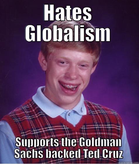 HATES GLOBALISM SUPPORTS THE GOLDMAN SACHS BACKED TED CRUZ Bad Luck Brian