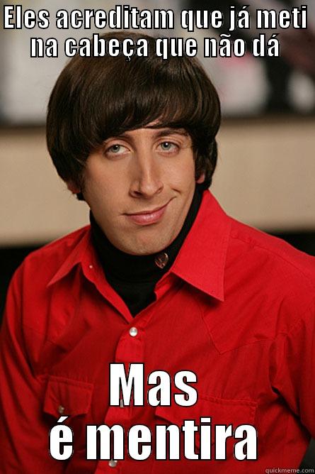 ELES ACREDITAM QUE JÁ METI NA CABEÇA QUE NÃO DÁ MAS É MENTIRA Pickup Line Scientist