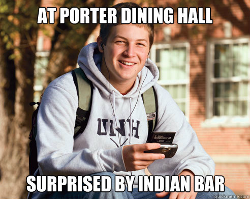 At Porter Dining Hall surprised by Indian Bar  College Freshman