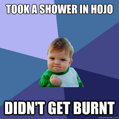 Took a shower in HOJO didn't get burnt - Took a shower in HOJO didn't get burnt  Success Kid