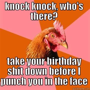 KNOCK KNOCK, WHO'S THERE? TAKE YOUR BIRTHDAY SHIT DOWN BEFORE I PUNCH YOU IN THE FACE Anti-Joke Chicken