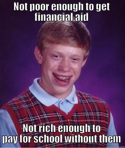 NOT POOR ENOUGH TO GET FINANCIAL AID NOT RICH ENOUGH TO PAY FOR SCHOOL WITHOUT THEM Bad Luck Brian