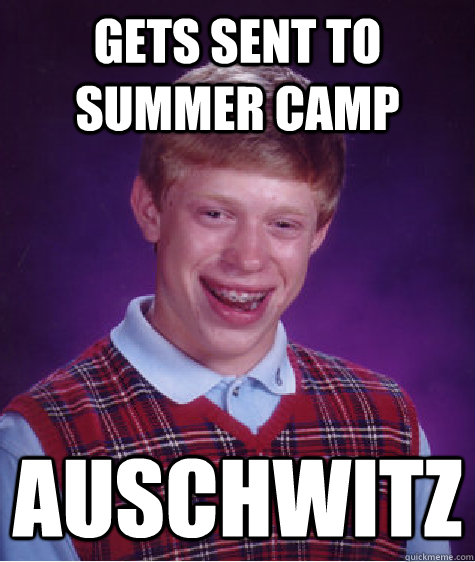 Gets Sent to summer camp auschwitz  Bad Luck Brian
