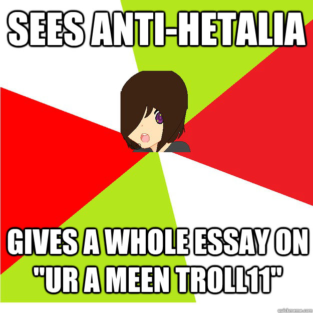 sees anti-hetalia gives a whole essay on 
