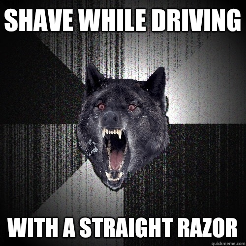 Shave while driving With a straight razor  Insanity Wolf