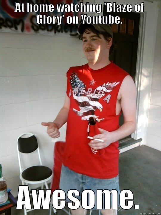 AT HOME WATCHING 'BLAZE OF GLORY' ON YOUTUBE. AWESOME. Redneck Randal