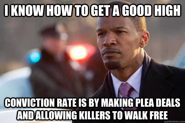 I know how to get a good high conviction rate is by making plea deals and allowing killers to walk free - I know how to get a good high conviction rate is by making plea deals and allowing killers to walk free  Misc