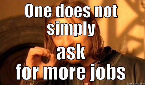 ONE DOES NOT SIMPLY ASK FOR MORE JOBS Boromir