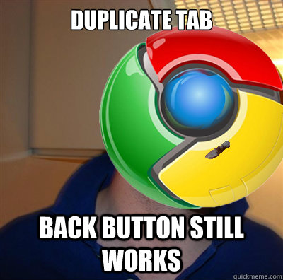 Duplicate tab back button still works - Duplicate tab back button still works  Good Guy Google Chrome