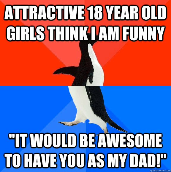 Attractive 18 year old girls think I am funny 