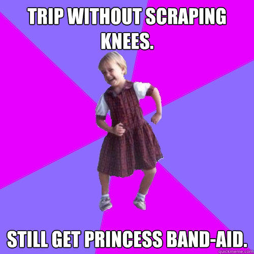 Trip without scraping knees.  Still get princess band-aid.   Socially awesome kindergartener