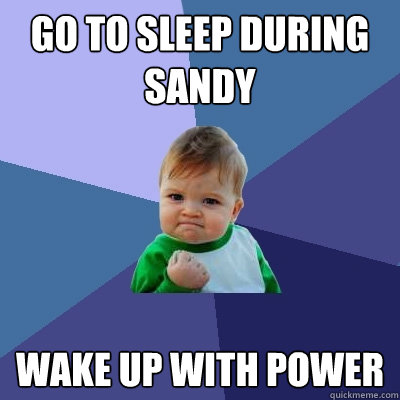 Go to sleep during Sandy Wake up with power  Success Kid