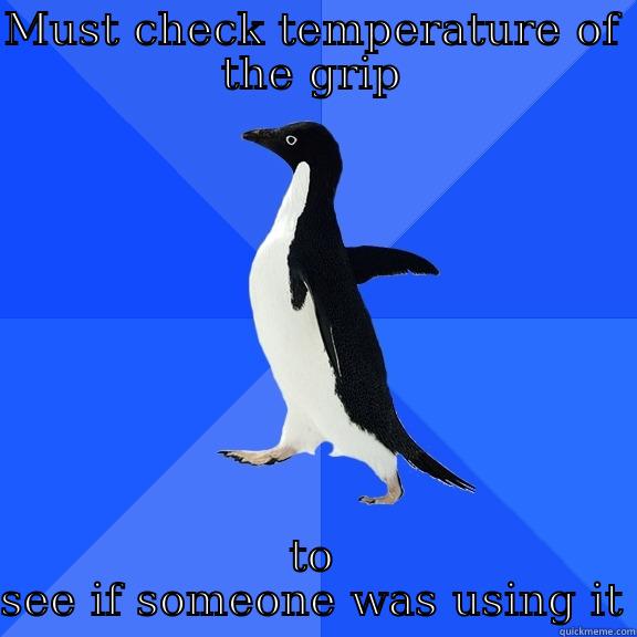 MUST CHECK TEMPERATURE OF THE GRIP TO SEE IF SOMEONE WAS USING IT Socially Awkward Penguin