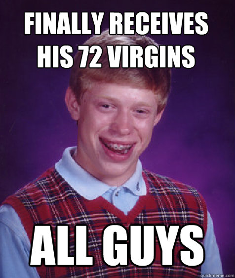 Finally receives his 72 virgins all guys   Bad Luck Brian