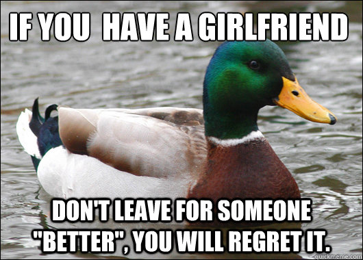 If you  have a girlfriend
 Don't leave for someone 