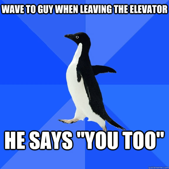 Wave to guy when leaving the elevator He says 