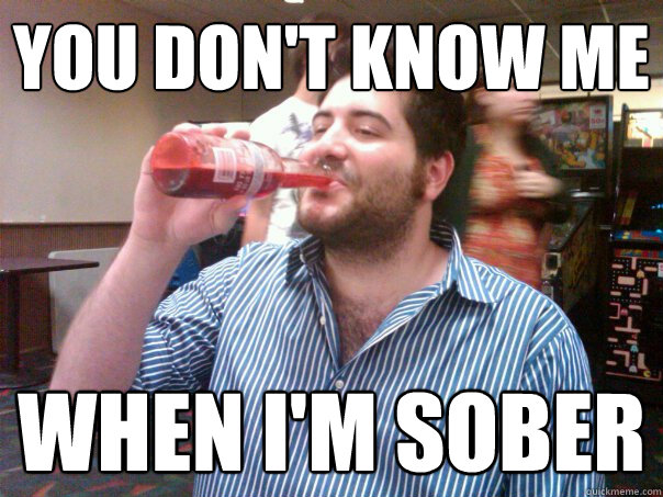 You Don't know me when i'm sober  Meatloaf