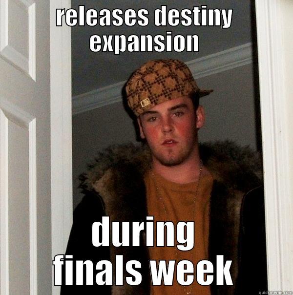RELEASES DESTINY EXPANSION DURING FINALS WEEK Scumbag Steve