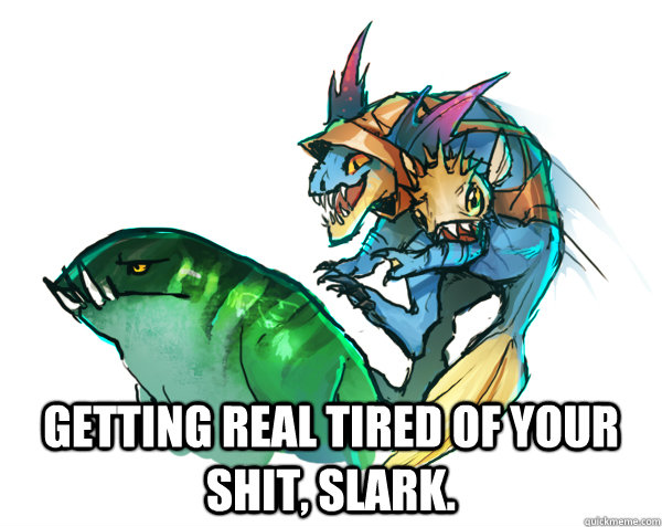  Getting REal Tired of your Shit, slark. -  Getting REal Tired of your Shit, slark.  Misc